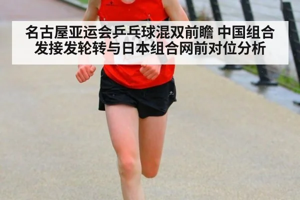 名古屋亚运会乒乓球混双前瞻 中国组合发接发轮转与日本组合网前对位分析
